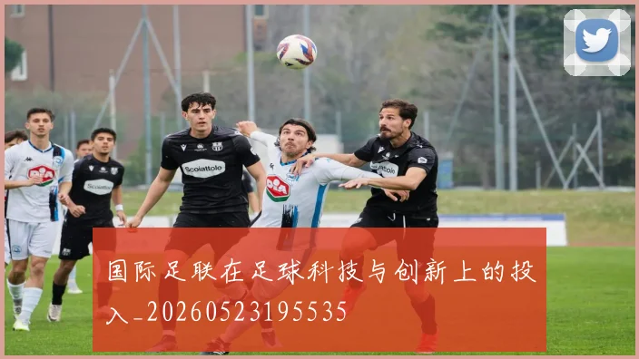 国际足联在足球科技与创新上的投入_20260523195535