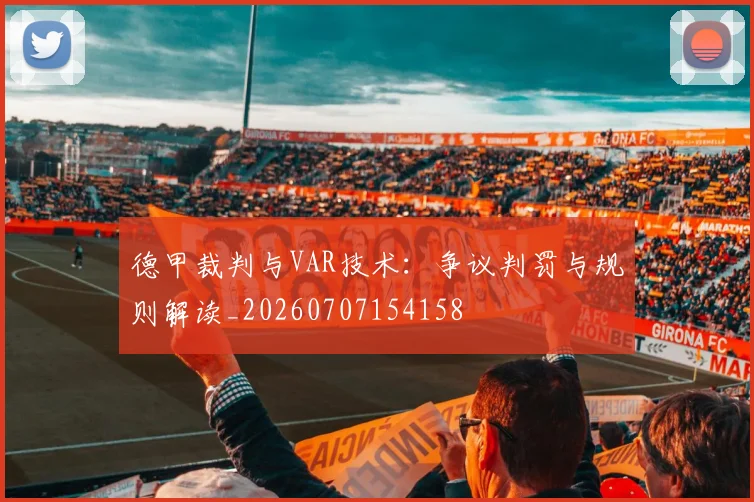 德甲裁判与VAR技术：争议判罚与规则解读_20260707154158