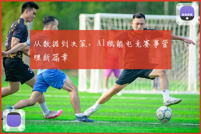 从数据到决策，AI赋能电竞赛事管理新篇章