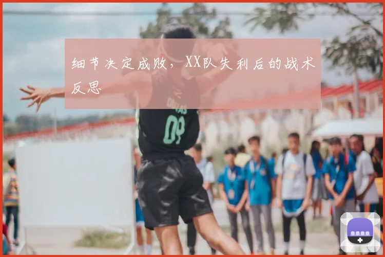 细节决定成败，XX队失利后的战术反思