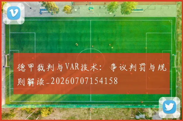 德甲裁判与VAR技术：争议判罚与规则解读_20260707154158