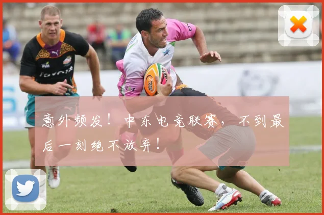 意外频发！中东电竞联赛，不到最后一刻绝不放弃！