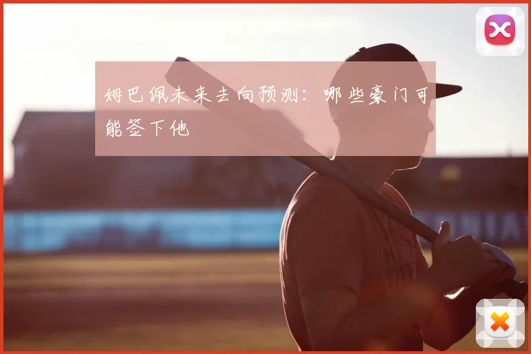 姆巴佩未来去向预测：哪些豪门可能签下他