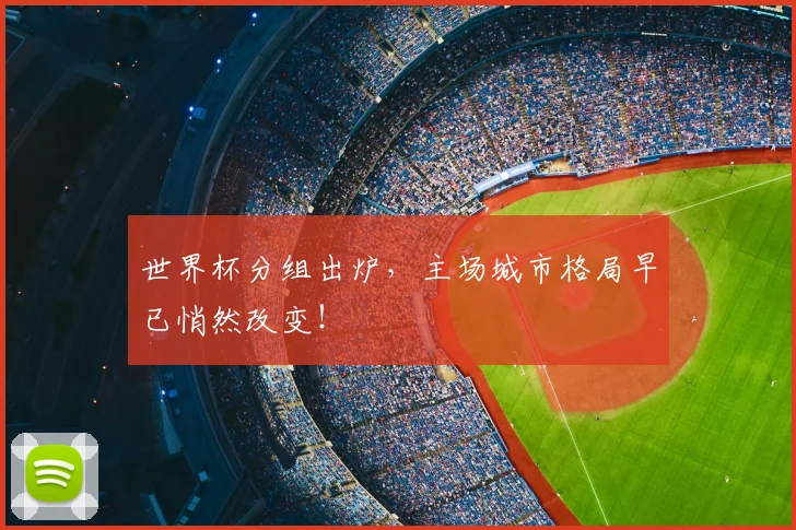 世界杯分组出炉，主场城市格局早已悄然改变！