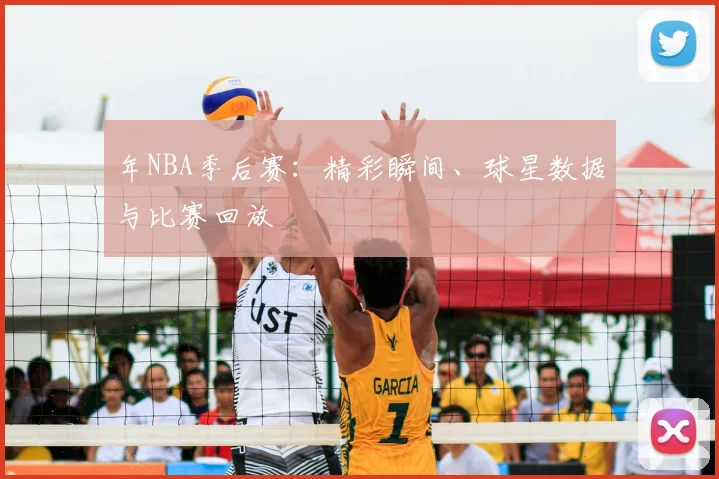 年NBA季后赛：精彩瞬间、球星数据与比赛回放